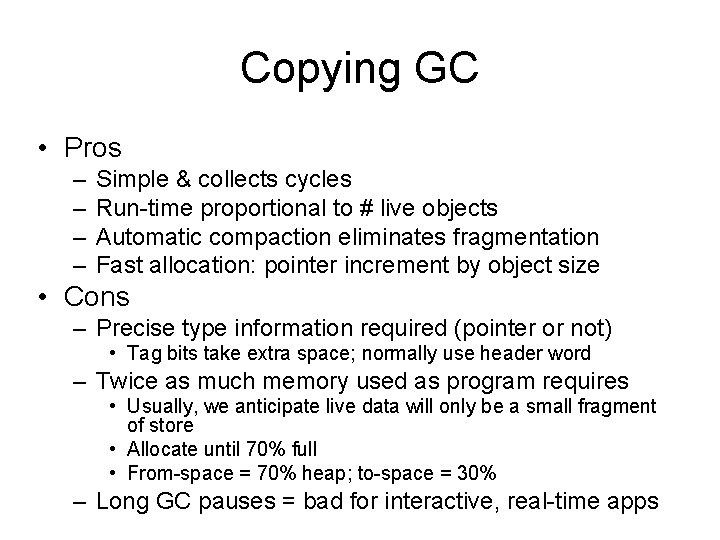 Copying GC • Pros – – Simple & collects cycles Run-time proportional to #