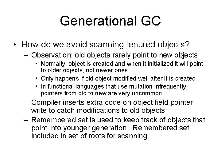 Generational GC • How do we avoid scanning tenured objects? – Observation: old objects