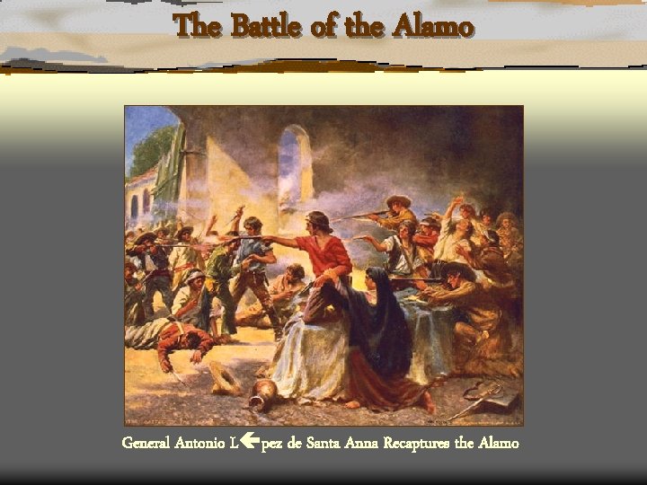 The Battle of the Alamo General Antonio L pez de Santa Anna Recaptures the