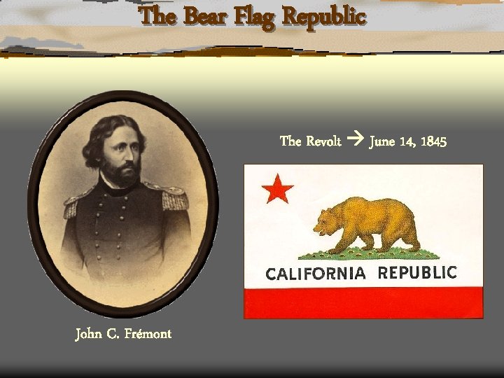 The Bear Flag Republic The Revolt June 14, 1845 John C. Frémont 