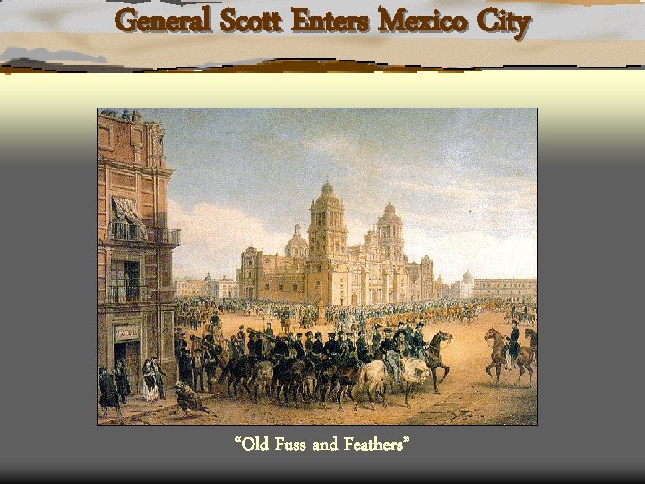 General Scott Enters Mexico City “Old Fuss and Feathers” 