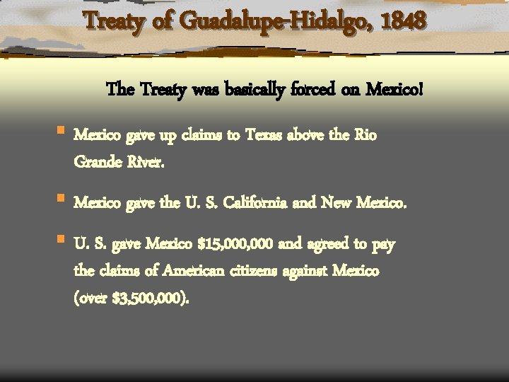 Treaty of Guadalupe-Hidalgo, 1848 The Treaty was basically forced on Mexico! § Mexico gave