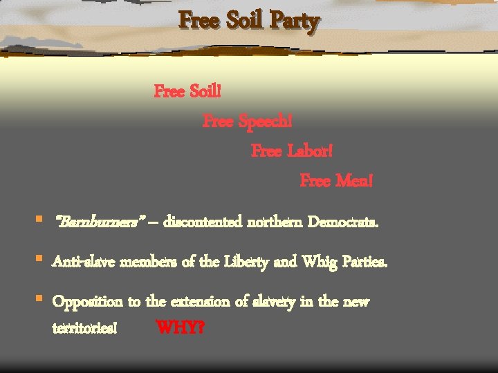 Free Soil Party Free Soil! Free Speech! Free Labor! Free Men! § “Barnburners” –