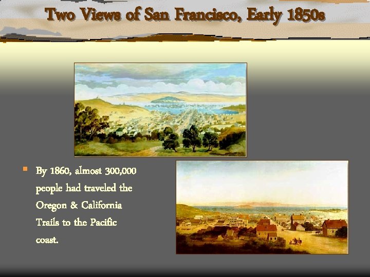 Two Views of San Francisco, Early 1850 s § By 1860, almost 300, 000