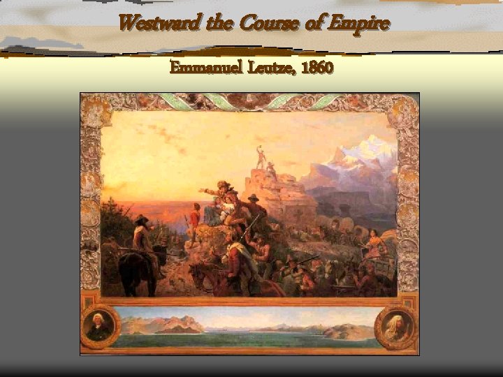 Westward the Course of Empire Emmanuel Leutze, 1860 