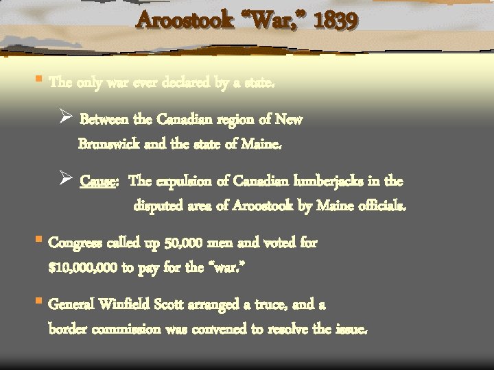 Aroostook “War, ” 1839 § The only war ever declared by a state. Ø
