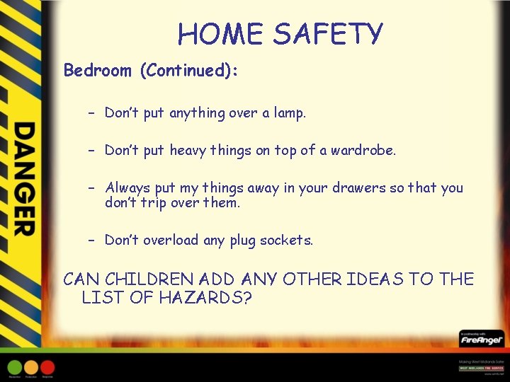 HOME SAFETY Bedroom (Continued): – Don’t put anything over a lamp. – Don’t put