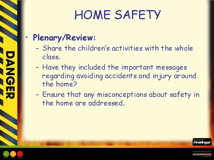 HOME SAFETY • Plenary/Review: – Share the children’s activities with the whole class. –