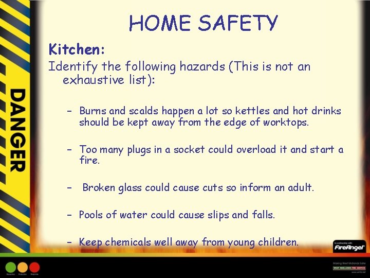 HOME SAFETY Kitchen: Identify the following hazards (This is not an exhaustive list): –
