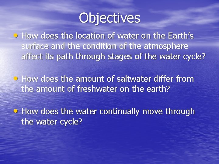 Objectives • How does the location of water on the Earth’s surface and the