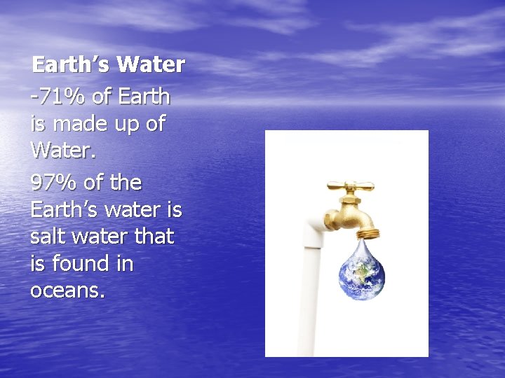Earth’s Water -71% of Earth is made up of Water. 97% of the Earth’s