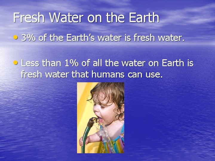 Fresh Water on the Earth • 3% of the Earth’s water is fresh water.