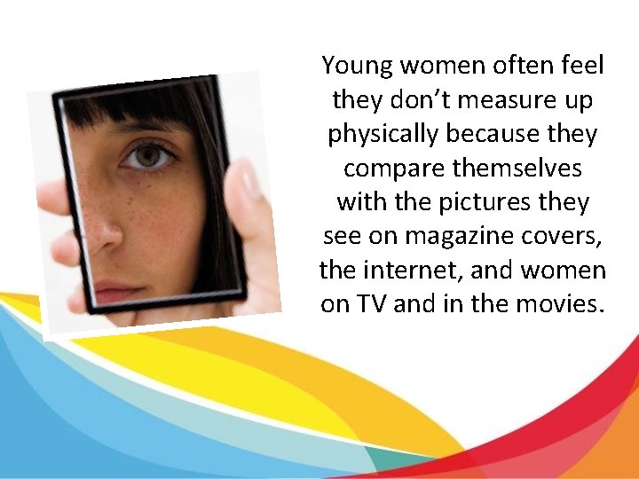 Young women often feel they don’t measure up physically because they compare themselves with