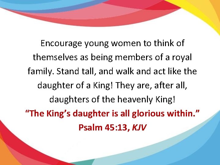 Encourage young women to think of themselves as being members of a royal family.
