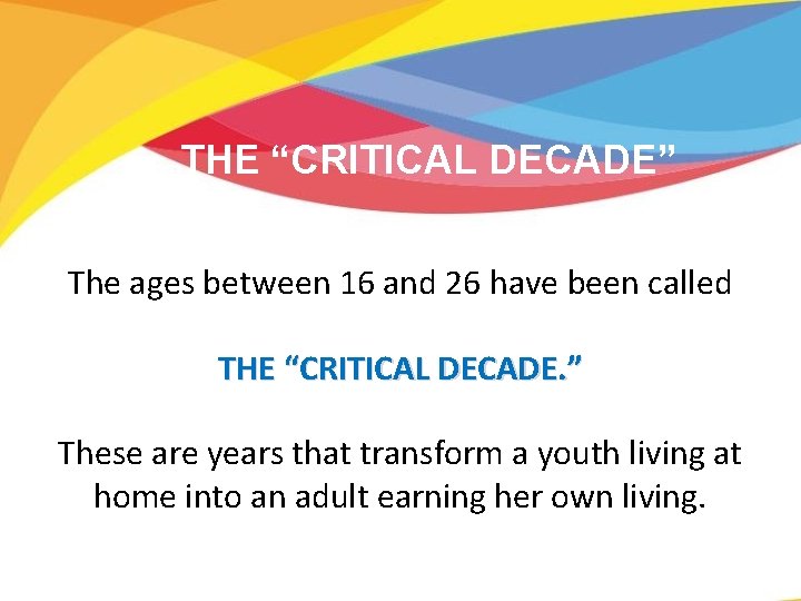 THE “CRITICAL DECADE” The ages between 16 and 26 have been called THE “CRITICAL
