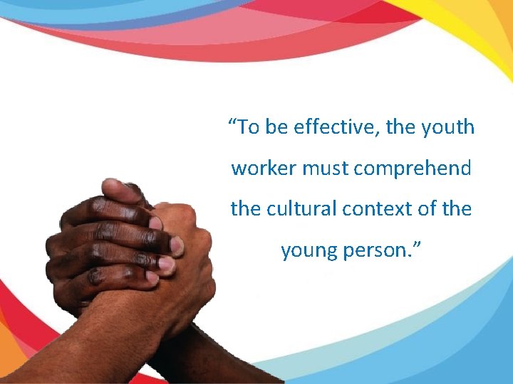 “To be effective, the youth worker must comprehend the cultural context of the young