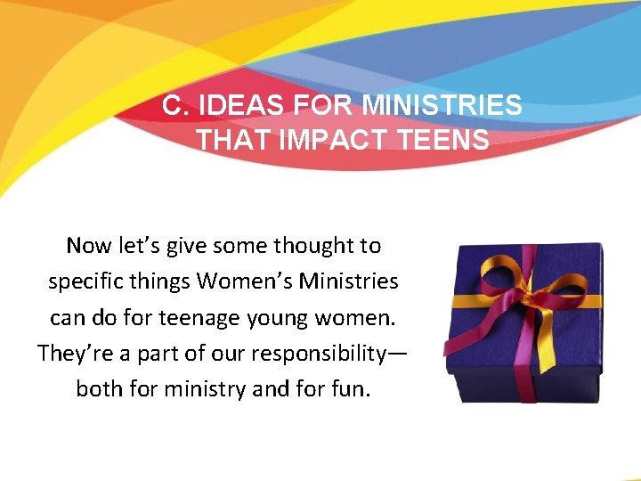 C. IDEAS FOR MINISTRIES THAT IMPACT TEENS Now let’s give some thought to specific