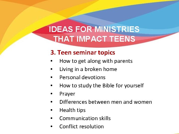 IDEAS FOR MINISTRIES THAT IMPACT TEENS 3. Teen seminar topics • • • How