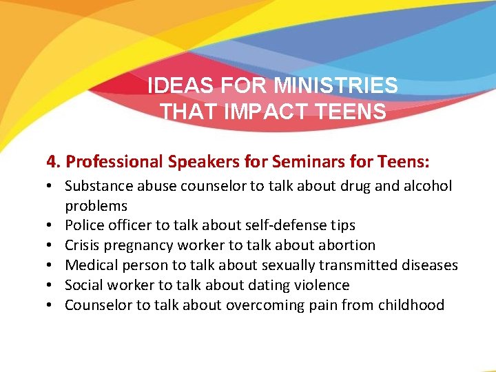 IDEAS FOR MINISTRIES THAT IMPACT TEENS 4. Professional Speakers for Seminars for Teens: •