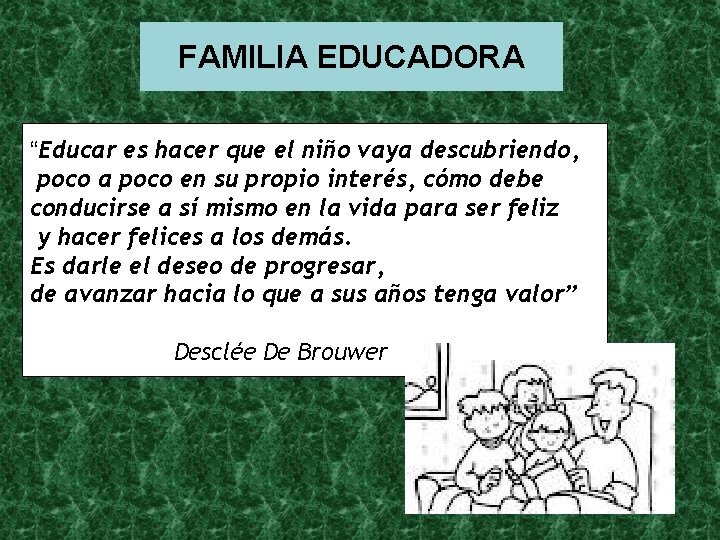 FAMILIA EDUCADORA “Educar es hacer que el niño vaya descubriendo, poco a poco en