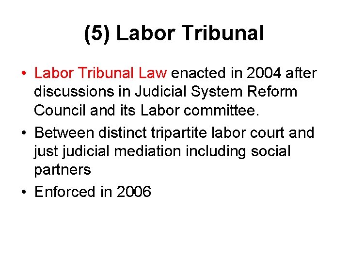 (5) Labor Tribunal • Labor Tribunal Law enacted in 2004 after discussions in Judicial