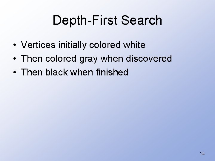 Depth-First Search • Vertices initially colored white • Then colored gray when discovered •