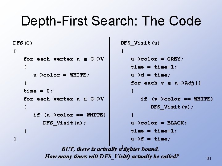 Depth-First Search: The Code DFS(G) { for each vertex u G->V { u->color =