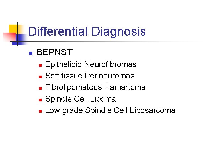 Differential Diagnosis n BEPNST n n n Epithelioid Neurofibromas Soft tissue Perineuromas Fibrolipomatous Hamartoma