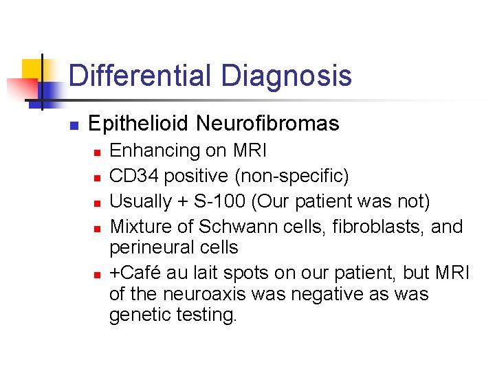 Differential Diagnosis n Epithelioid Neurofibromas n n n Enhancing on MRI CD 34 positive