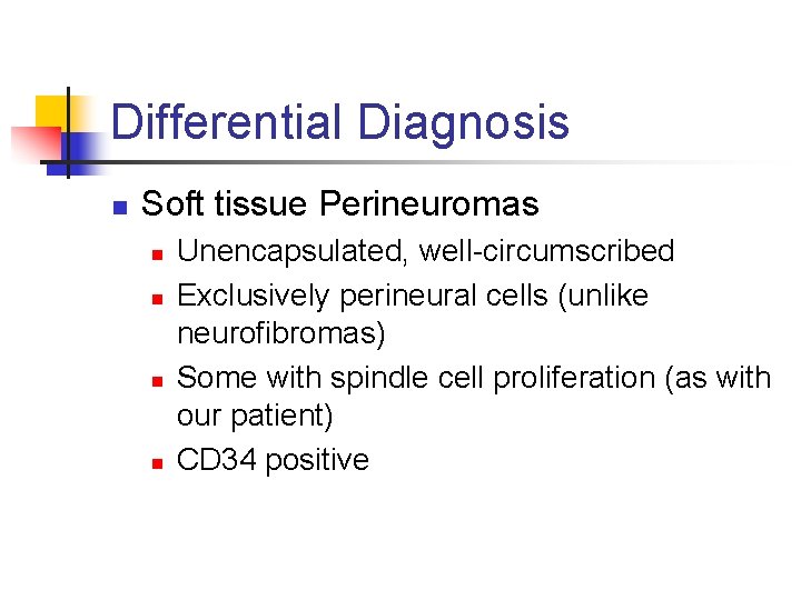 Differential Diagnosis n Soft tissue Perineuromas n n Unencapsulated, well-circumscribed Exclusively perineural cells (unlike
