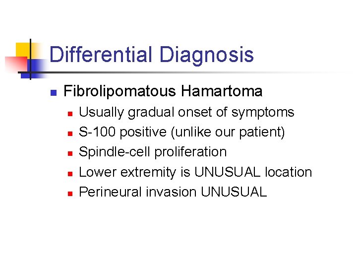 Differential Diagnosis n Fibrolipomatous Hamartoma n n n Usually gradual onset of symptoms S-100