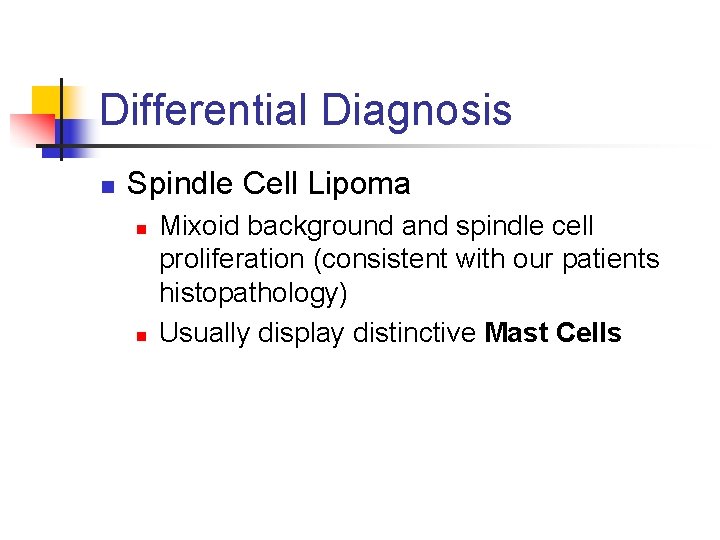 Differential Diagnosis n Spindle Cell Lipoma n n Mixoid background and spindle cell proliferation