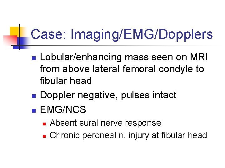 Case: Imaging/EMG/Dopplers n n n Lobular/enhancing mass seen on MRI from above lateral femoral