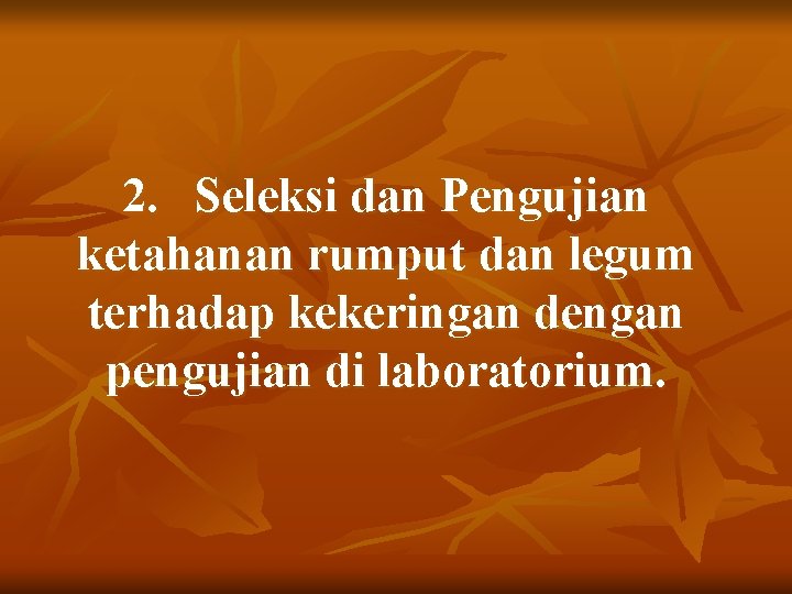 2. Seleksi dan Pengujian ketahanan rumput dan legum terhadap kekeringan dengan pengujian di laboratorium.