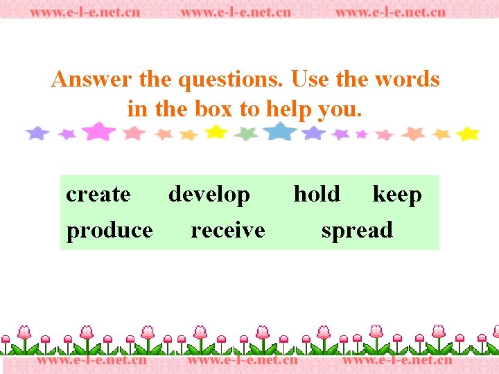 Answer the questions. Use the words in the box to help you. create develop