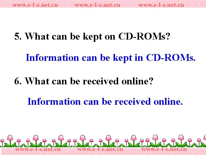 5. What can be kept on CD-ROMs? Information can be kept in CD-ROMs. 6.