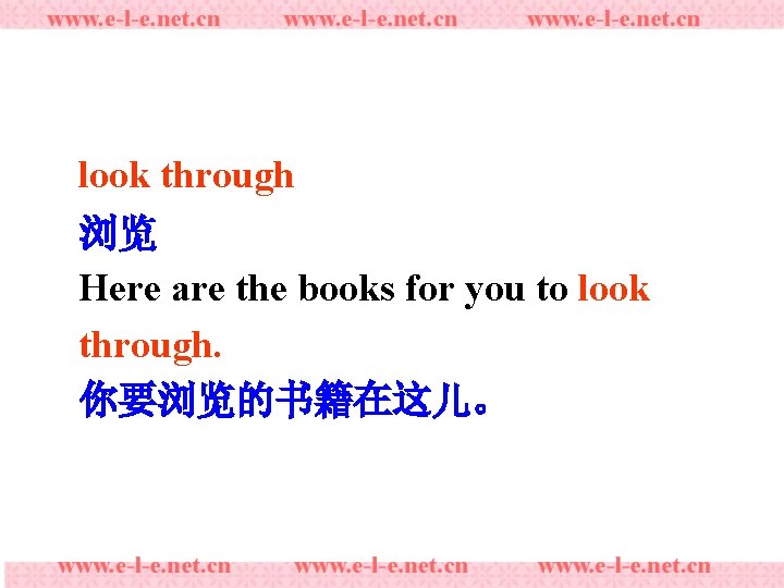 look through 浏览 Here are the books for you to look through. 你要浏览的书籍在这儿。 