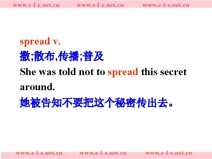 spread v. 撒; 散布, 传播; 普及 She was told not to spread this secret