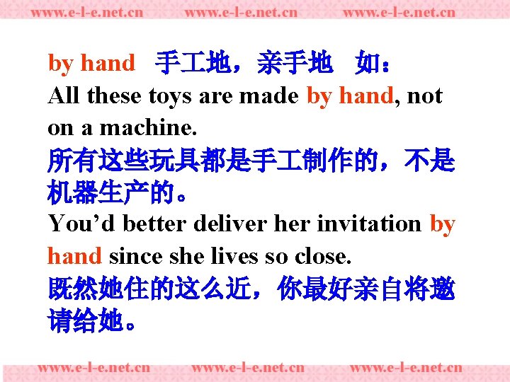 by hand 手 地，亲手地 如： All these toys are made by hand, not on