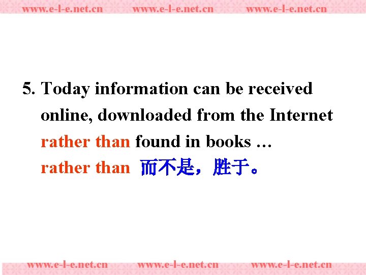 5. Today information can be received online, downloaded from the Internet rather than found