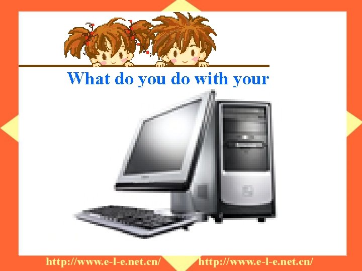 What do you do with your computer? 