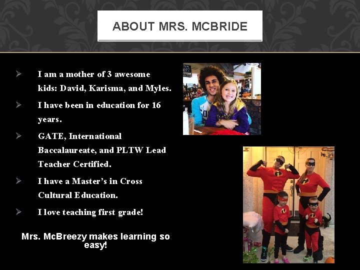 ABOUT MRS. MCBRIDE Ø I am a mother of 3 awesome kids: David, Karisma,