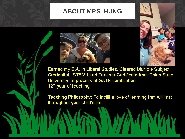 ABOUT MRS. HUNG • Earned my B. A. in Liberal Studies, Cleared Multiple Subject