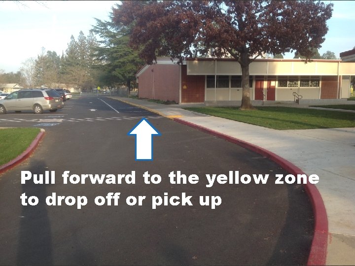 Pull forward to the yellow zone to drop off or pick up 