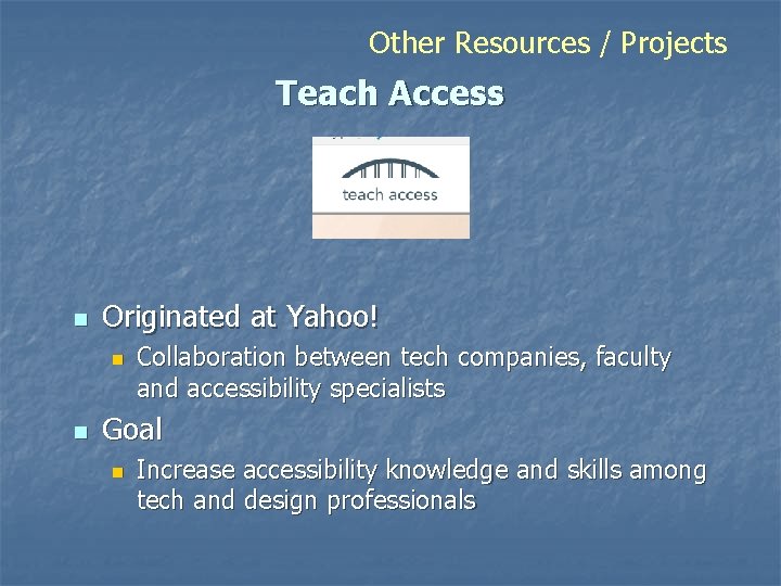 Other Resources / Projects Teach Access n Originated at Yahoo! n n Collaboration between