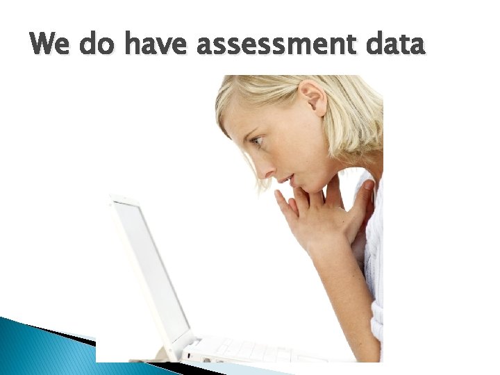 We do have assessment data 
