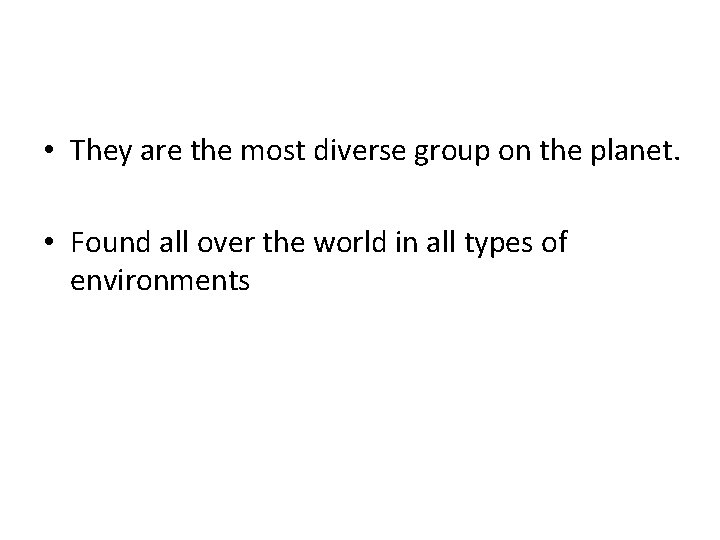  • They are the most diverse group on the planet. • Found all