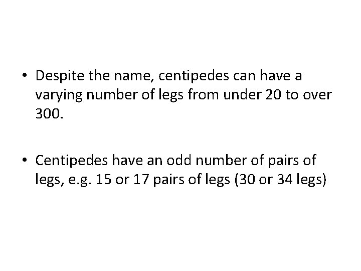  • Despite the name, centipedes can have a varying number of legs from