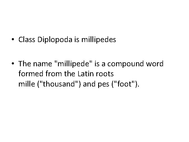  • Class Diplopoda is millipedes • The name "millipede" is a compound word