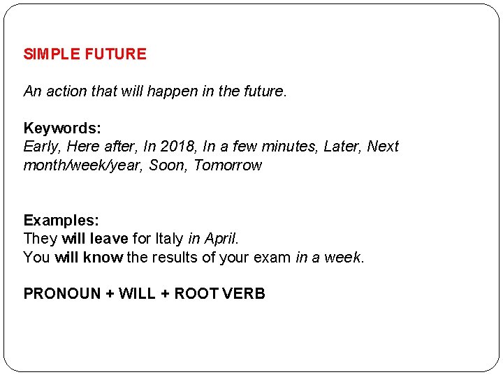 SIMPLE FUTURE An action that will happen in the future. Keywords: Early, Here after,